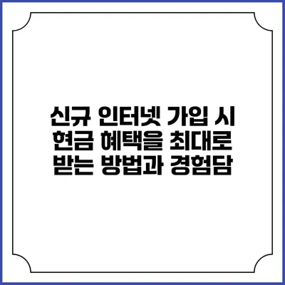 신규 인터넷 가입 시 현금 혜택을 최대로 받는 방법과 경험담