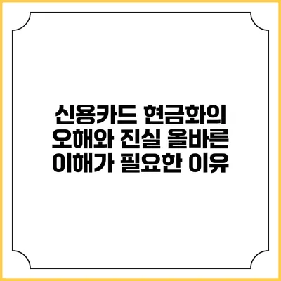 신용카드 현금화의 오해와 진실: 올바른 이해가 필요한 이유