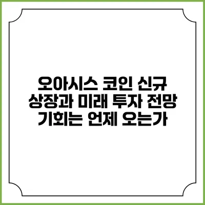 오아시스 코인 신규 상장과 미래 투자 전망: 기회는 언제 오는가?