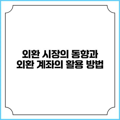 외환 시장의 동향과 외환 계좌의 활용 방법