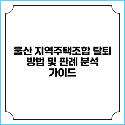 울산 지역주택조합 탈퇴 방법 및 판례 분석 가이드