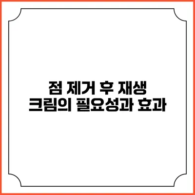 점 제거 후 재생 크림의 필요성과 효과