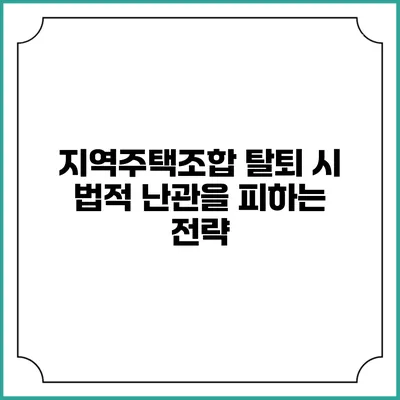 지역주택조합 탈퇴 시 법적 난관을 피하는 전략