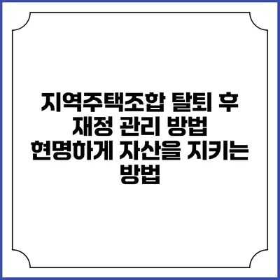 지역주택조합 탈퇴 후 재정 관리 방법: 현명하게 자산을 지키는 방법