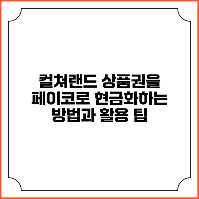컬쳐랜드 상품권을 페이코로 현금화하는 방법과 활용 팁