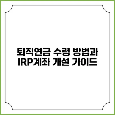 퇴직연금 수령 방법과 IRP계좌 개설 가이드