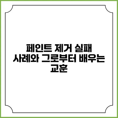 페인트 제거 실패 사례와 그로부터 배우는 교훈