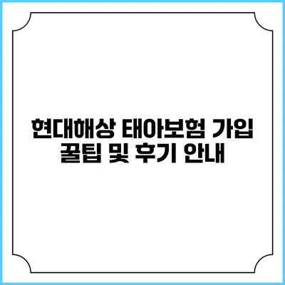 현대해상 태아보험 가입 꿀팁 및 후기 안내